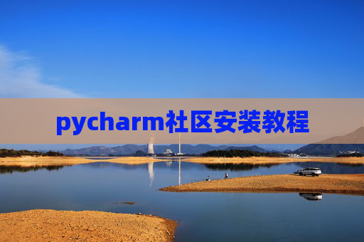 pycharm社区安装教程 pycharm社区安装教程